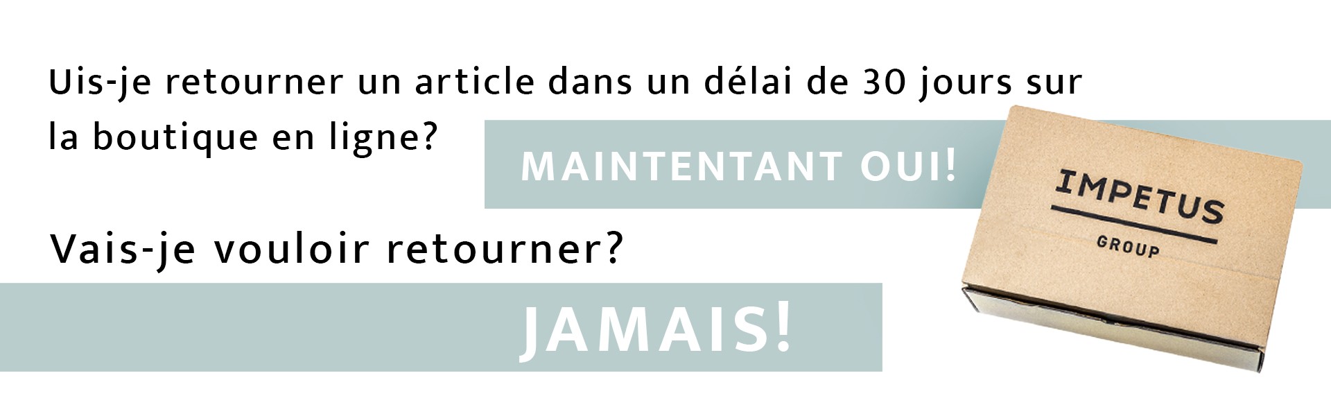 30 jours pour revenir | Boutique en ligne | Impetus Underwear